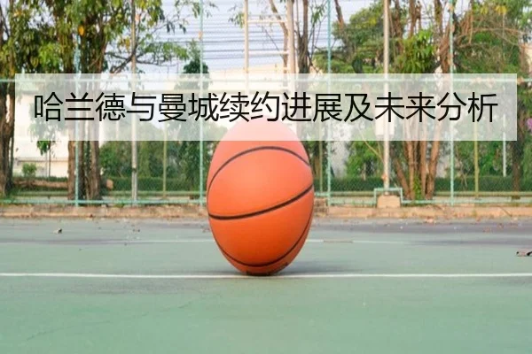 哈兰德与曼城续约进展及未来分析